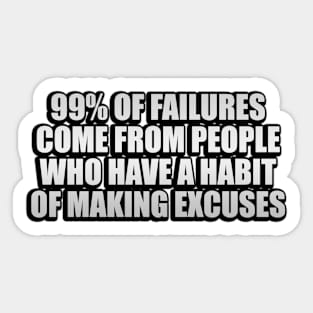 99% of failures come from people who have a habit of making excuses Sticker